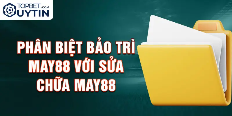 Phân biệt bảo trì May88 với sửa chữa May88