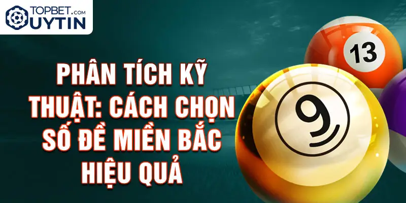 Phân tích kỹ thuật: Cách chọn số đề miền Bắc hiệu quả