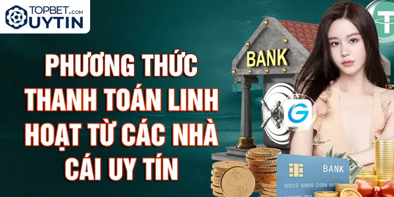 Phương Thức Thanh Toán Linh Hoạt Từ Các Nhà Cái Uy Tín