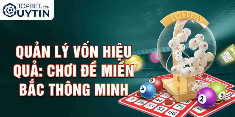 Quản lý vốn hiệu quả: Chơi đề miền Bắc thông minh