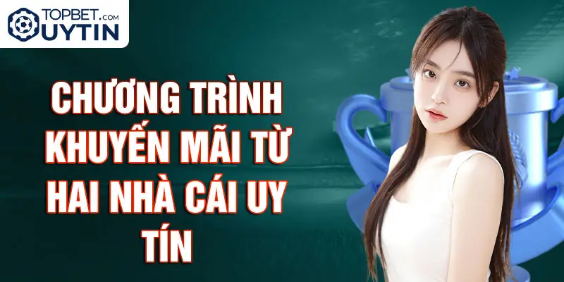 Chương Trình Khuyến Mãi Từ Hai Nhà Cái Uy Tín