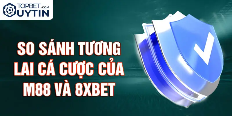 So sánh tương lai cá cược của M88 và 8XBet