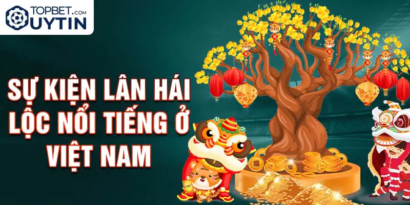 Sự kiện Chơi Lân Hái Lộc nổi tiếng ở Việt Nam