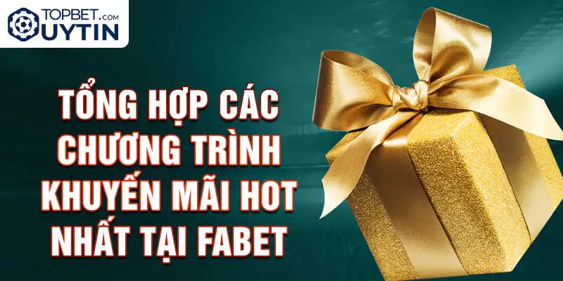 Tổng hợp các chương trình khuyến mãi hot nhất tại Fabet