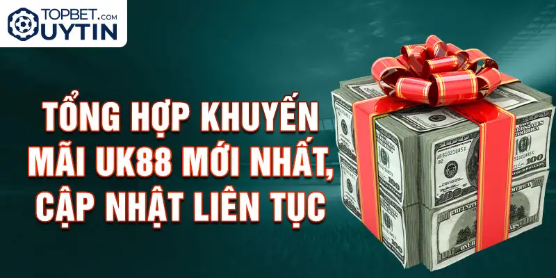 Tổng hợp Khuyến mãi Uk88 mới nhất, cập nhật liên tục