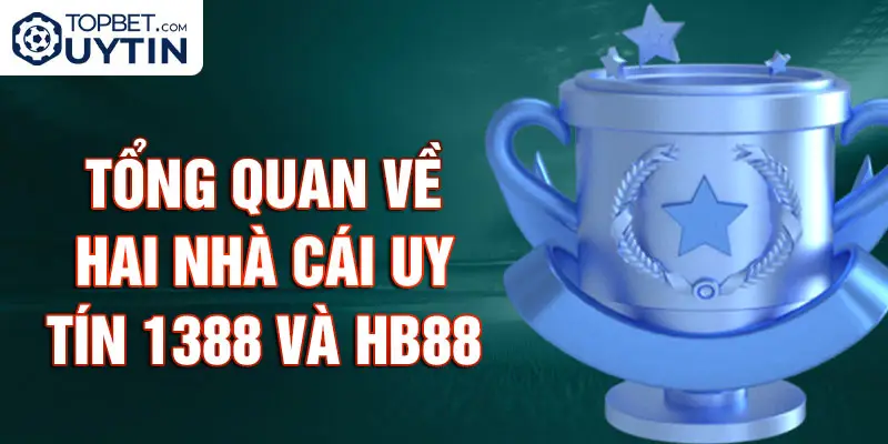 Tổng Quan Về Hai Nhà Cái Uy Tín 1388 và Hb88