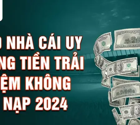 Nhà Cái Tặng Tiền Top 10 Trải Nghiệm – Cá Cược Miễn Phí 2024