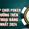 Game bài Poker đổi thưởng Online uy tín nhất năm 2024