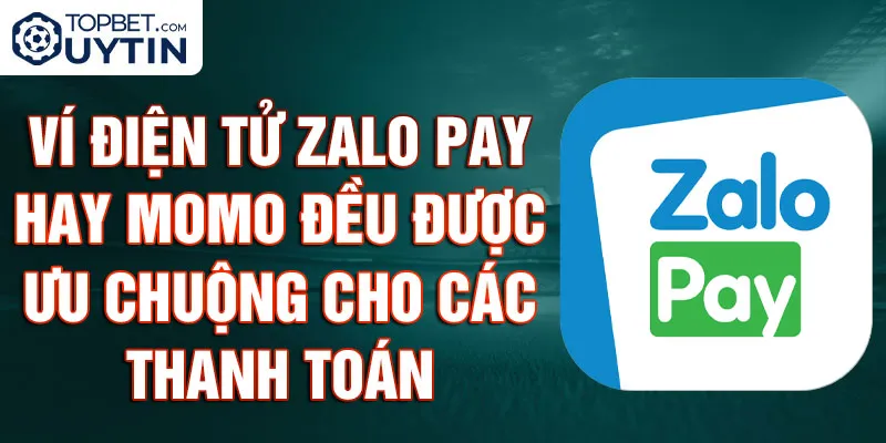 Ví điện tử Zalo Pay hay Momo đều được ưu chuộng cho các thanh toán