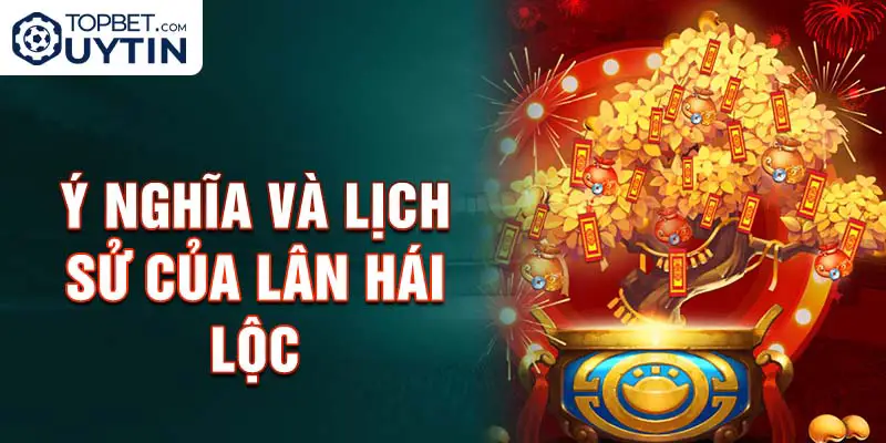 Ý nghĩa và lịch sử của Chơi Lân Hái Lộc